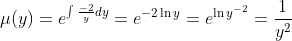 \mu(y) = e^{\int \frac{-2}{y}dy} = e^{-2\ln y} = e^{\ln y^{-2}} = \frac{1}{y^{2}}